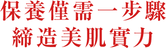 保養僅需一步驟締造美肌實力